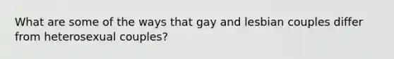 What are some of the ways that gay and lesbian couples differ from heterosexual couples?