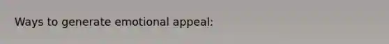 Ways to generate emotional appeal: