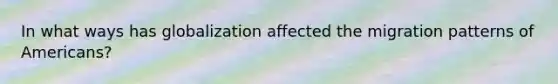 In what ways has globalization affected the migration patterns of Americans?
