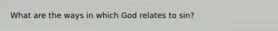 What are the ways in which God relates to sin?