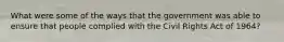 What were some of the ways that the government was able to ensure that people complied with the Civil Rights Act of 1964?