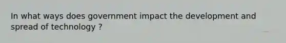 In what ways does government impact the development and spread of technology ?