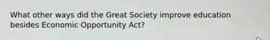 What other ways did the Great Society improve education besides Economic Opportunity Act?