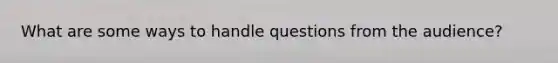 What are some ways to handle questions from the audience?