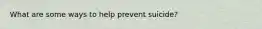 What are some ways to help prevent suicide?