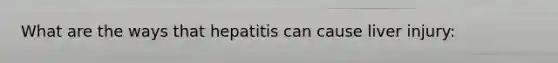 What are the ways that hepatitis can cause liver injury: