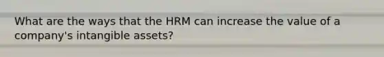 What are the ways that the HRM can increase the value of a company's intangible assets?