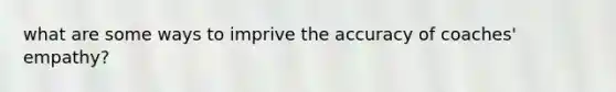 what are some ways to imprive the accuracy of coaches' empathy?