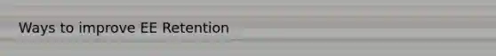 Ways to improve EE Retention