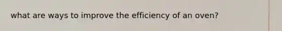 what are ways to improve the efficiency of an oven?