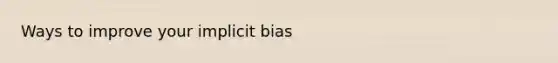 Ways to improve your implicit bias