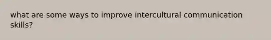 what are some ways to improve intercultural communication skills?