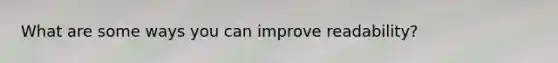 What are some ways you can improve readability?
