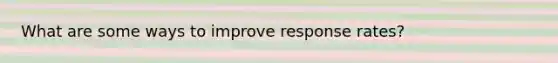 What are some ways to improve response rates?