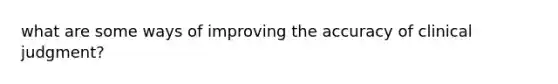 what are some ways of improving the accuracy of clinical judgment?
