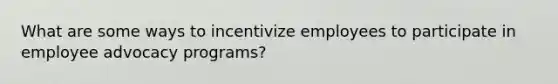 What are some ways to incentivize employees to participate in employee advocacy programs?