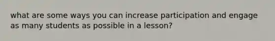 what are some ways you can increase participation and engage as many students as possible in a lesson?