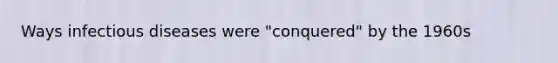 Ways infectious diseases were "conquered" by the 1960s