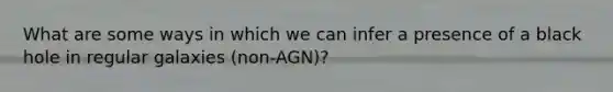 What are some ways in which we can infer a presence of a black hole in regular galaxies (non-AGN)?