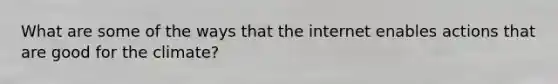 What are some of the ways that the internet enables actions that are good for the climate?