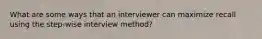 What are some ways that an interviewer can maximize recall using the step-wise interview method?