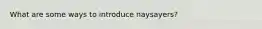What are some ways to introduce naysayers?