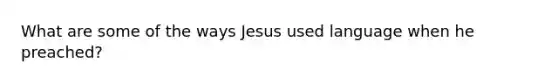 What are some of the ways Jesus used language when he preached?