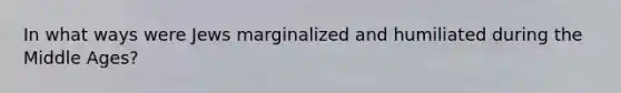 In what ways were Jews marginalized and humiliated during the Middle Ages?