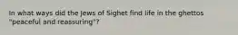 In what ways did the Jews of Sighet find life in the ghettos "peaceful and reassuring"?