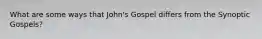 What are some ways that John's Gospel differs from the Synoptic Gospels?