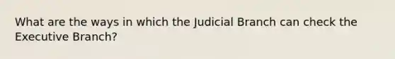 What are the ways in which the Judicial Branch can check the Executive Branch?