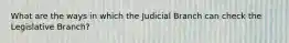 What are the ways in which the Judicial Branch can check the Legislative Branch?