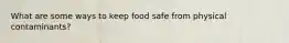 What are some ways to keep food safe from physical contaminants?