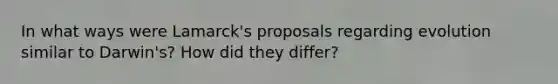 In what ways were Lamarck's proposals regarding evolution similar to Darwin's? How did they differ?