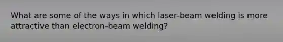 What are some of the ways in which laser-beam welding is more attractive than electron-beam welding?