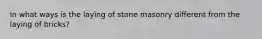 In what ways is the laying of stone masonry different from the laying of bricks?