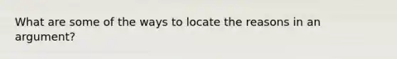What are some of the ways to locate the reasons in an argument?
