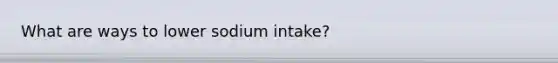 What are ways to lower sodium intake?