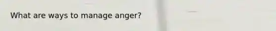 What are ways to manage anger?