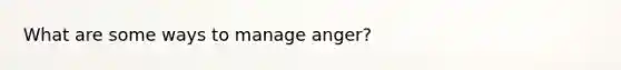 What are some ways to manage anger?