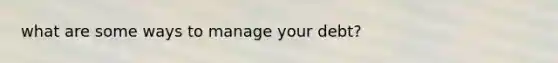 what are some ways to manage your debt?
