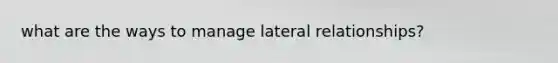 what are the ways to manage lateral relationships?