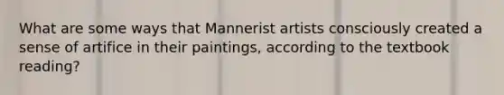 What are some ways that Mannerist artists consciously created a sense of artifice in their paintings, according to the textbook reading?