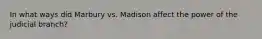 In what ways did Marbury vs. Madison affect the power of the judicial branch?