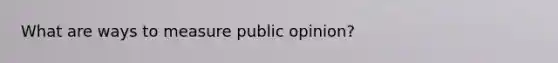 What are ways to measure public opinion?