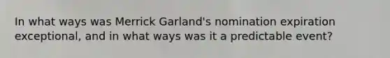 In what ways was Merrick Garland's nomination expiration exceptional, and in what ways was it a predictable event?