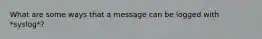 What are some ways that a message can be logged with *syslog*?