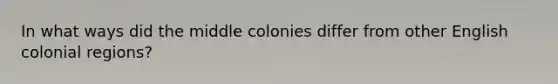 In what ways did the middle colonies differ from other English colonial regions?