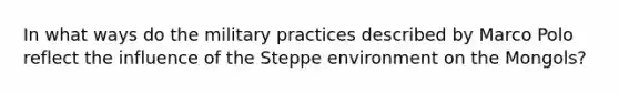 In what ways do the military practices described by Marco Polo reflect the influence of the Steppe environment on the Mongols?