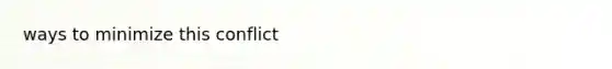 ways to minimize this conflict